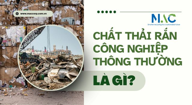 Chất thải rắn công nghiệp thông thường là gì? Được phân loại như thế nào?