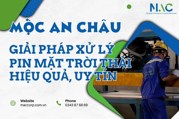 Giải pháp xử lý pin mặt trời thải hiệu quả, uy tín - Mộc An Châu 